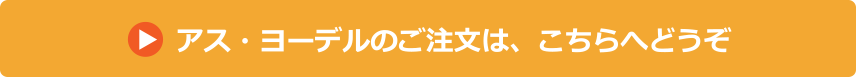 アス・ヨーデルのご注文はこちらへどうぞ